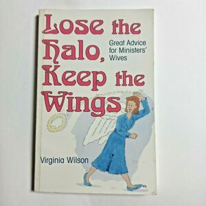 Lose the Halo, Keep the Wings Great Advice for Ministers' Wives Book V. Wilson